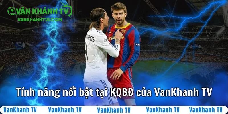KQBD VanKhanhTV có nhiều tính năng nổi bật đáng chú ý