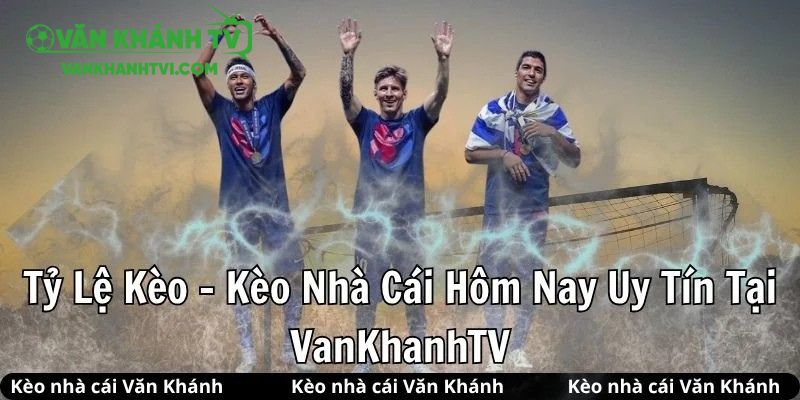 Kèo nhà cái VanKhanhTV được cập nhảt liên tục