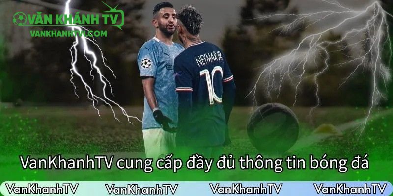 Văn Khánh TV tự hào là đơn vị cung cấp đầy đủ thông tin về bóng đá