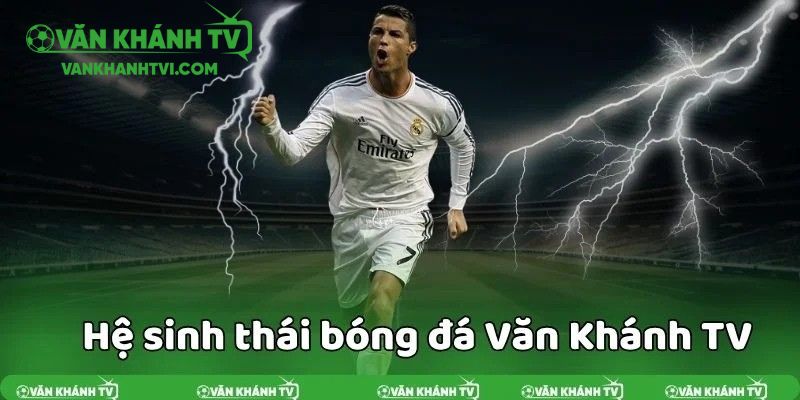 VanKhanhTV có trọn bộ hệ sinh thái bóng phục vụ đồng bộ người dùng