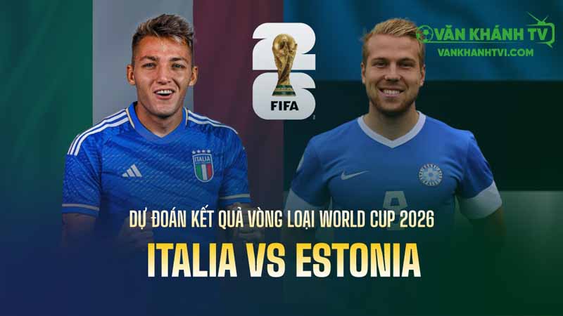 Nhận định Italia vs Estonia, 01h45 ngày 6/9 – vòng loại World Cup 2026 khu vực châu Âu.