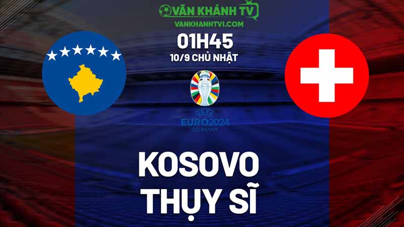 Nhận định Thụy Sĩ vs Kosovo, 01h45 ngày 6/9, vòng loại World Cup 2026.