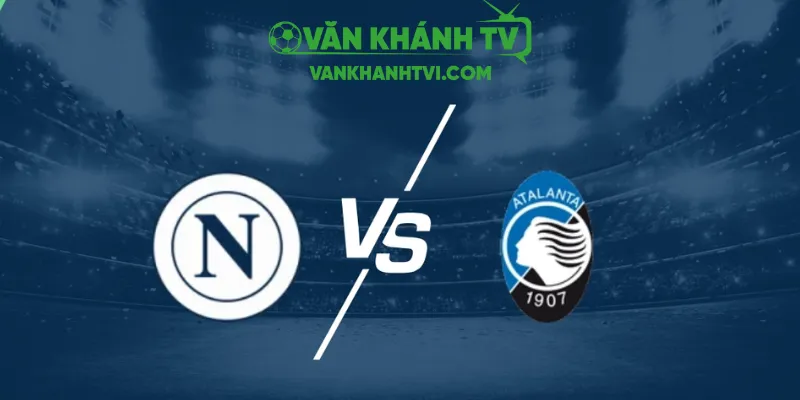 Napoli vs Atalanta - Lợi Thế Sân Nhà Quyết Định Kết Quả